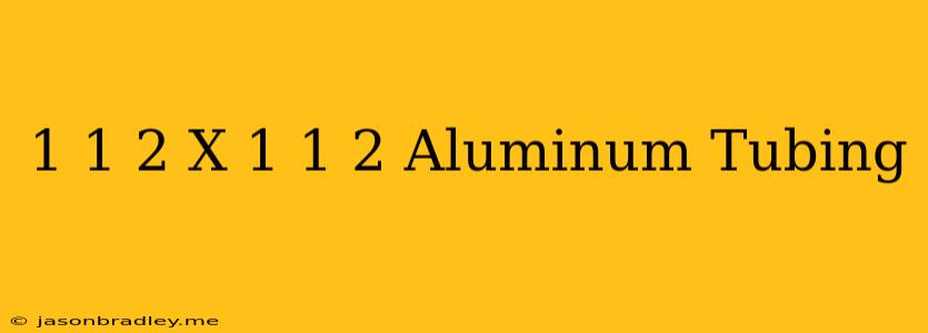 1 1/2 X 1 1/2 Aluminum Tubing