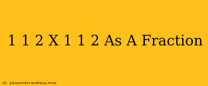 1 1/2 X 1 1/2 As A Fraction