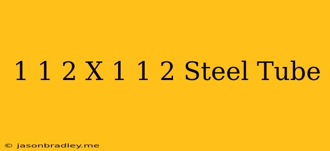 1 1/2 X 1 1/2 Steel Tube