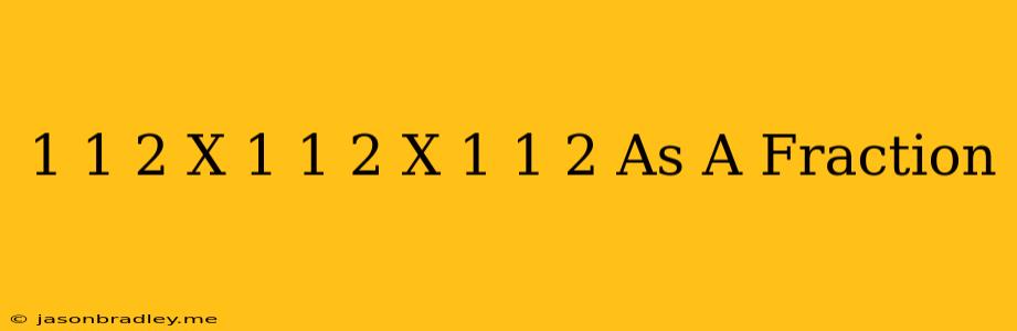 1 1/2 X 1 1/2 X 1 1/2 As A Fraction