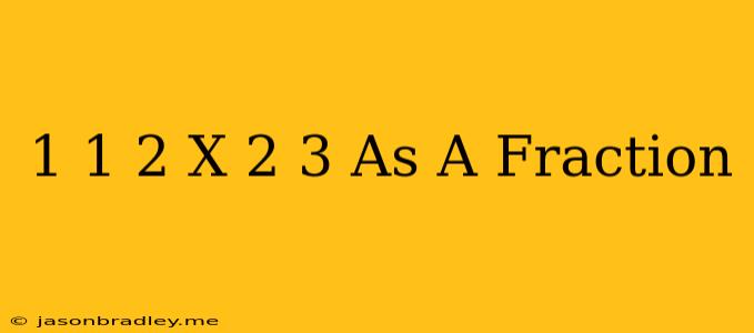 1 1/2 X 2/3 As A Fraction