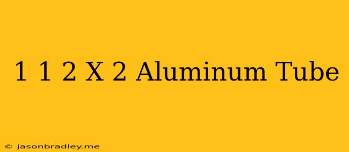 1 1/2 X 2 Aluminum Tube