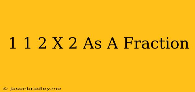 1 1/2 X 2 As A Fraction