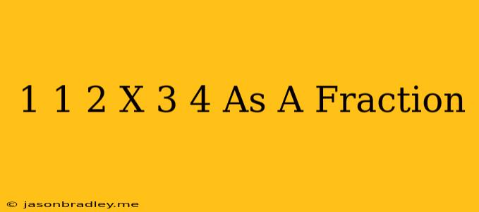 1 1/2 X 3/4 As A Fraction