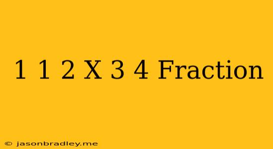 1 1/2 X 3/4 Fraction