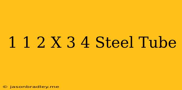 1 1/2 X 3/4 Steel Tube