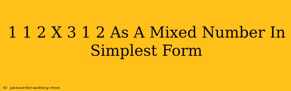 1 1/2 X 3 1/2 As A Mixed Number In Simplest Form