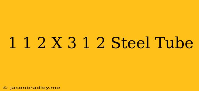 1 1/2 X 3 1/2 Steel Tube