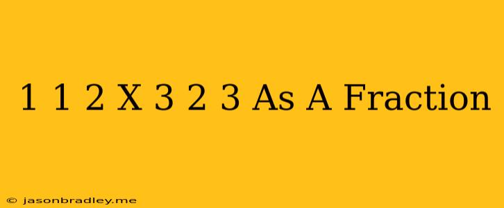 1 1/2 X 3 2/3 As A Fraction