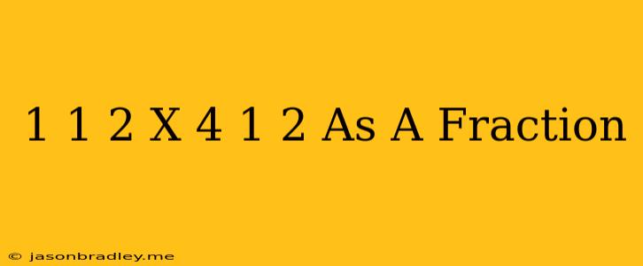 1 1/2 X 4 1/2 As A Fraction