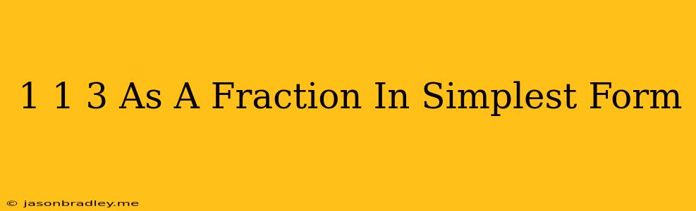 1 1/3 As A Fraction In Simplest Form