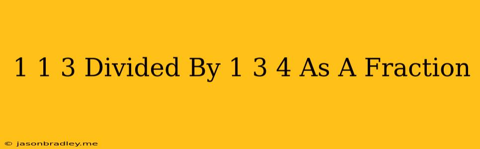 1 1/3 Divided By 1 3/4 As A Fraction