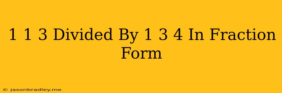 1 1/3 Divided By 1 3/4 In Fraction Form