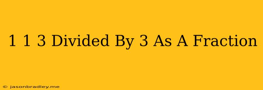 1 1/3 Divided By 3 As A Fraction