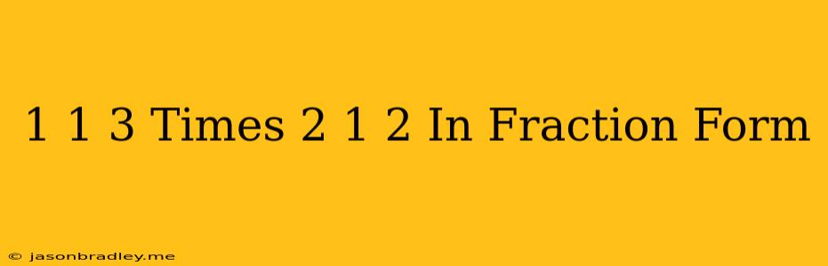 1 1/3 Times 2 1/2 In Fraction Form