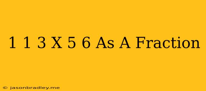 1 1/3 X 5/6 As A Fraction