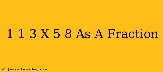 1 1/3 X 5/8 As A Fraction