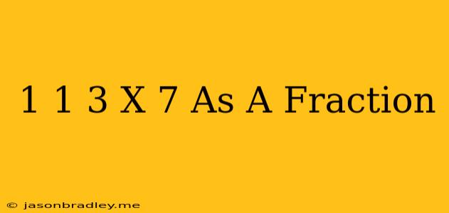 1 1/3 X 7 As A Fraction