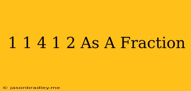 1 1/4 + 1/2 As A Fraction