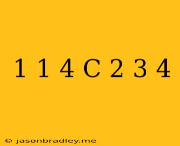 1 1/4 + C = 2 3/4