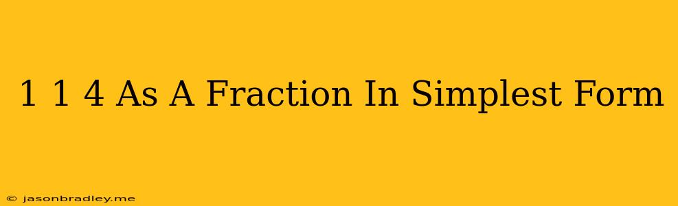 1 1/4 As A Fraction In Simplest Form