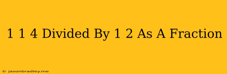 1 1/4 Divided By 1/2 As A Fraction