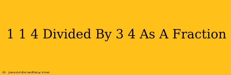 1 1/4 Divided By 3/4 As A Fraction