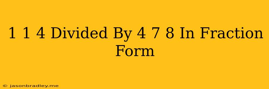 1 1/4 Divided By 4 7/8 In Fraction Form