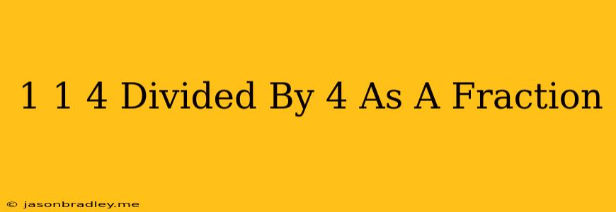 1 1/4 Divided By 4 As A Fraction