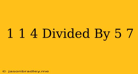 1 1/4 Divided By 5/7