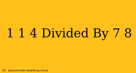 1 1/4 Divided By 7/8