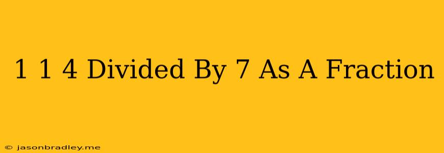 1 1/4 Divided By 7 As A Fraction