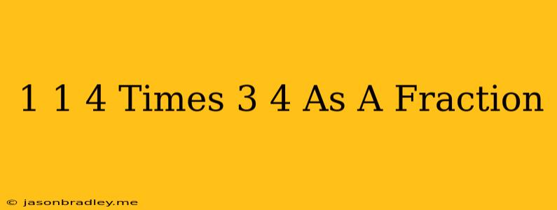 1 1/4 Times 3/4 As A Fraction