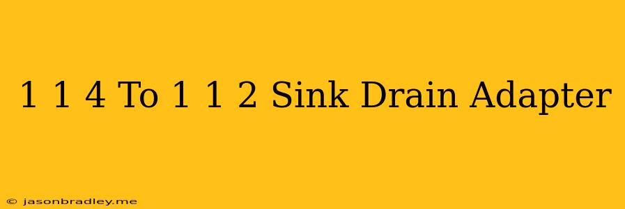 1 1/4 To 1 1/2 Sink Drain Adapter