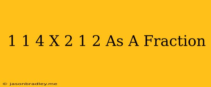 1 1/4 X 2 1/2 As A Fraction