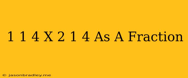 1 1/4 X 2 1/4 As A Fraction