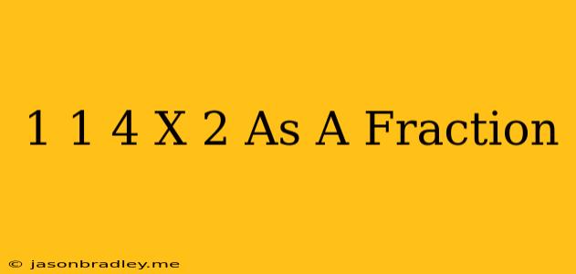 1 1/4 X 2 As A Fraction