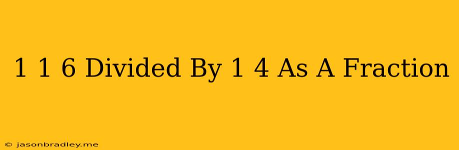 1 1/6 Divided By 1/4 As A Fraction