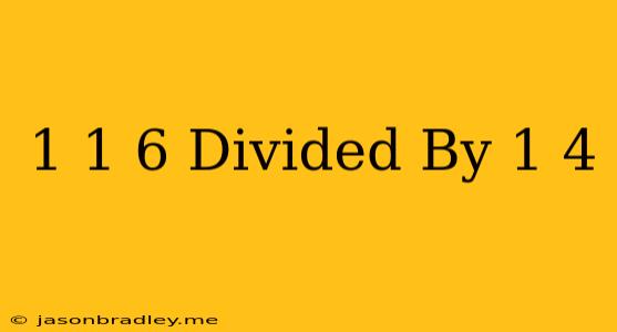 1 1/6 Divided By 1/4