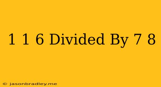 1 1/6 Divided By 7/8