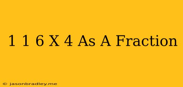 1 1/6 X 4 As A Fraction