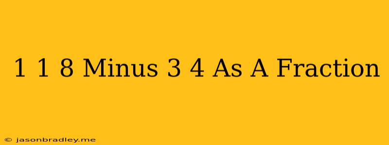 1 1/8 Minus 3/4 As A Fraction