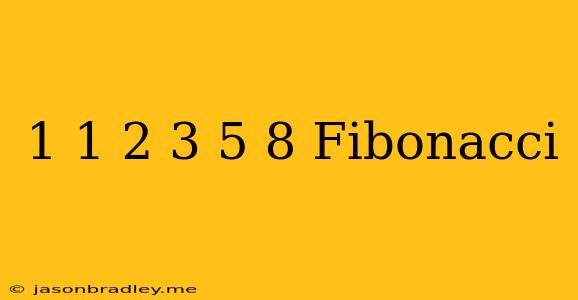 1 1 2 3 5 8 Fibonacci