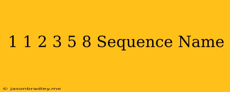 1 1 2 3 5 8 Sequence Name