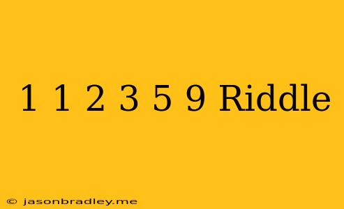 1 1 2 3 5 9 Riddle