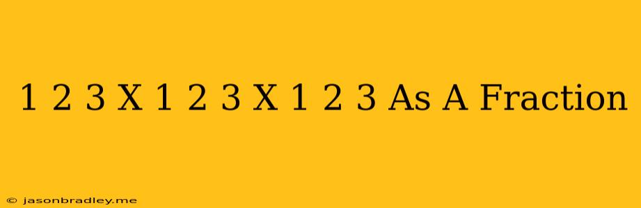 1 2/3 X 1 2/3 X 1 2/3 As A Fraction