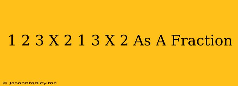 1 2/3 X 2 1/3 X 2 As A Fraction