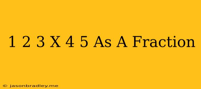 1 2/3 X 4/5 As A Fraction