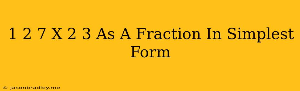 1 2/7 X 2/3 As A Fraction In Simplest Form