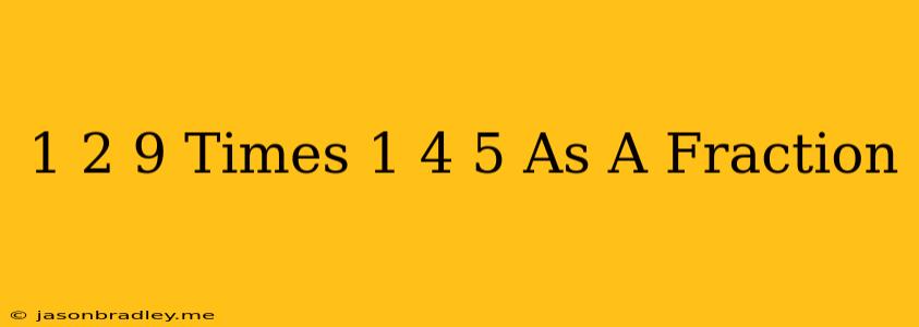 1 2/9 Times 1 4/5 As A Fraction